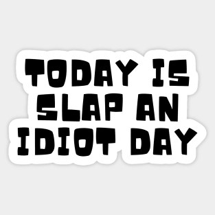 Today Is Slap An Idiot Day Sticker